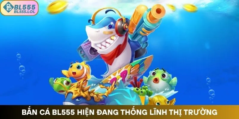 ban-ca-bl555-hien-dang-thong-linh-thi-truong