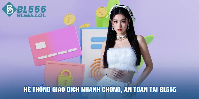 he-thong-giao-dich-nhanh-chong-an-toan-tai-bl555