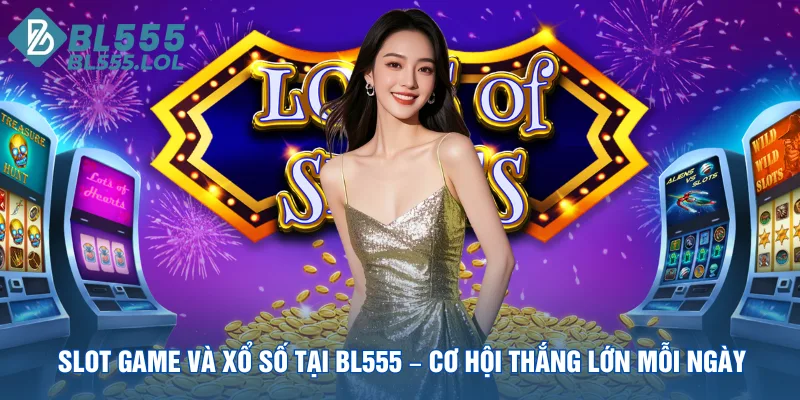 slot-game-va-xo-so-tai-bl555-co-hoi-thang-lon-moi-ngay