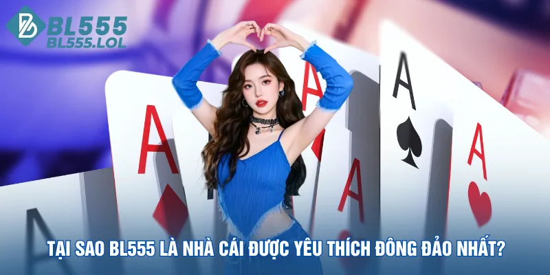 tai-sao-bl555-la-nha-cai-duoc-yeu-thich-dong-dao-nhat